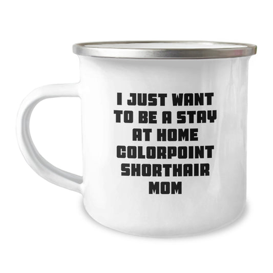 Funny Colorpoint Shorthair Cat Mom's Gifts for Colorpoint Shorthair Cat Lovers, Camping Mug for Graduation, 'I Just Want To Be A Stay At Home Colorpoint Shorthair Mom' - Gifts from Family - Image 1
