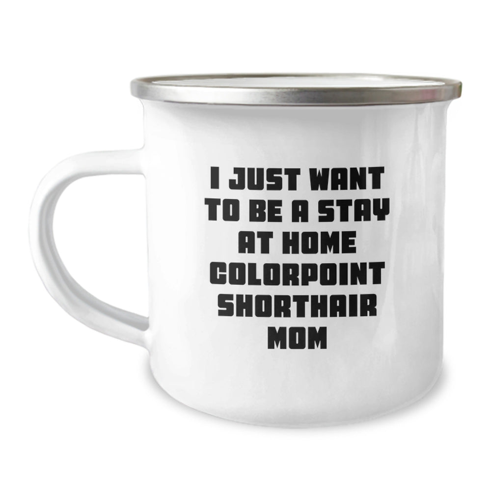Funny Colorpoint Shorthair Cat Mom's Gifts for Colorpoint Shorthair Cat Lovers, Camping Mug for Graduation, 'I Just Want To Be A Stay At Home Colorpoint Shorthair Mom' - Gifts from Family - Image 1