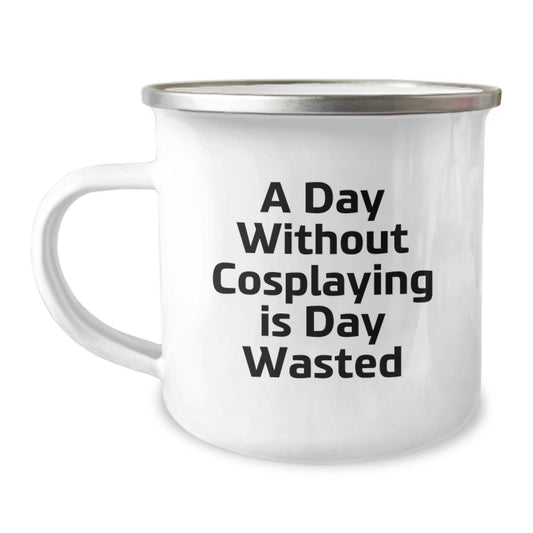 Funny Cosplaying Gifts from Friends for Men and Women, 'A Day Without Cosplaying Is Day Wasted' Quote on Camping Mug, Birthday Unique Gifts - Image 1