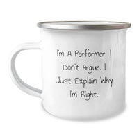 Load image into Gallery viewer, Funny Performer Camping Mug Gifts from Friends for Graduation, &#39;I&#39;m A Performer. I Don&#39;t Argue. I Just Explain Why I&#39;m Right.&#39; - Image 1
