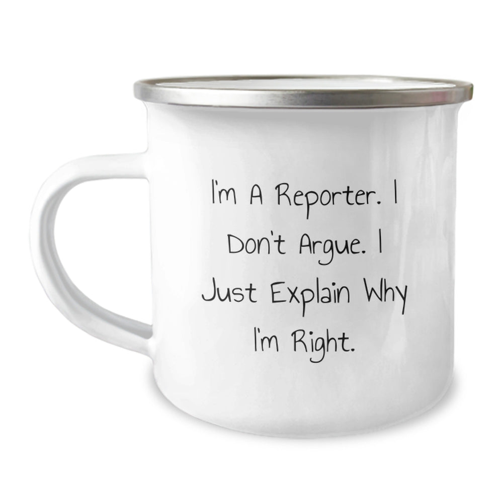 Funny Reporter Gifts from Family - I'm A Reporter. I Don't Argue. I Just Explain Why I'm Right. - 12 oz Camping Mug for Reporter Friends - Image 1