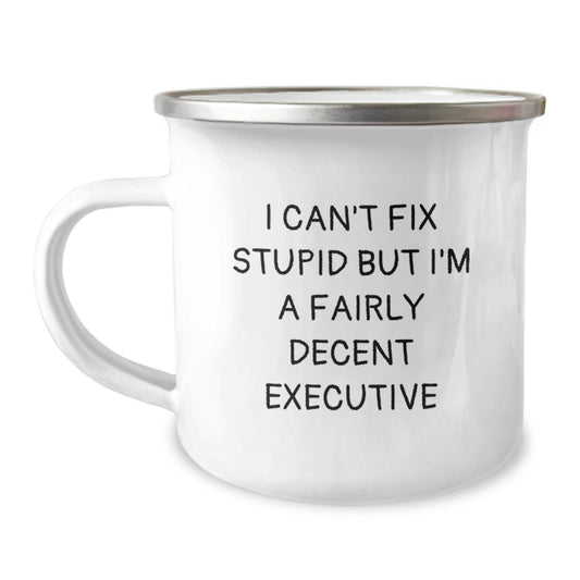 Funny Executive Gifts from Friends - I Can't Fix Stupid But I'm A Fairly Decent Executive, 12 oz Camping Mug for Birthday, Stainless Steel with Enamel Finish - Image 1