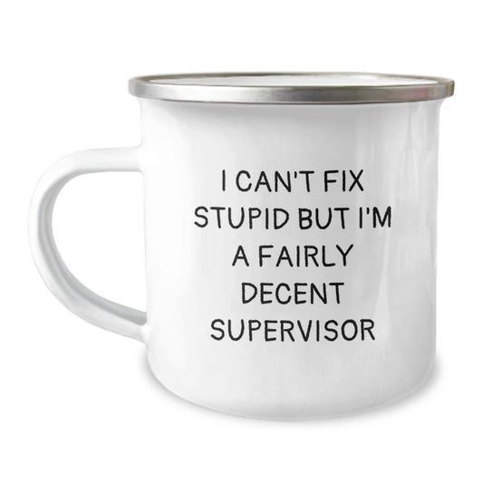 Funny Supervisor Gifts, I Can't Fix Stupid But I'm A Fairly Decent Supervisor, 12oz Camping Mug, Birthday Unique Gifts from Friends to Supervisor - Image 1