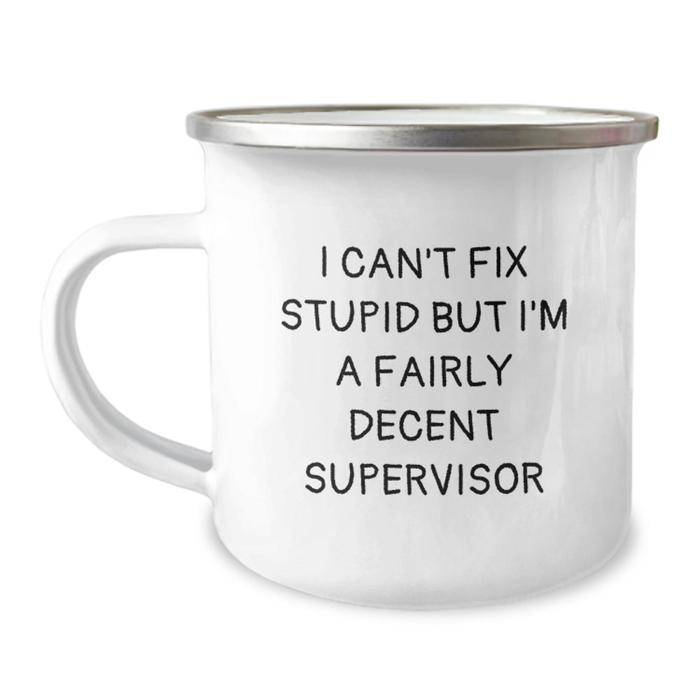Funny Supervisor Gifts, I Can't Fix Stupid But I'm A Fairly Decent Supervisor, 12oz Camping Mug, Birthday Unique Gifts from Friends to Supervisor - Image 1