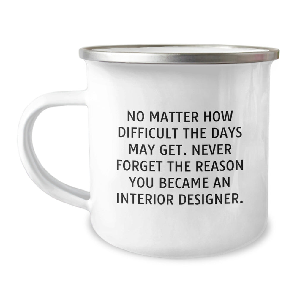 Funny Interior Designer Gifts from Men to Women Friends Coworkers Family - No Matter How Difficult The Days May Get Interior Designer Camping Mug for Christmas Unique Gifts - Image 1
