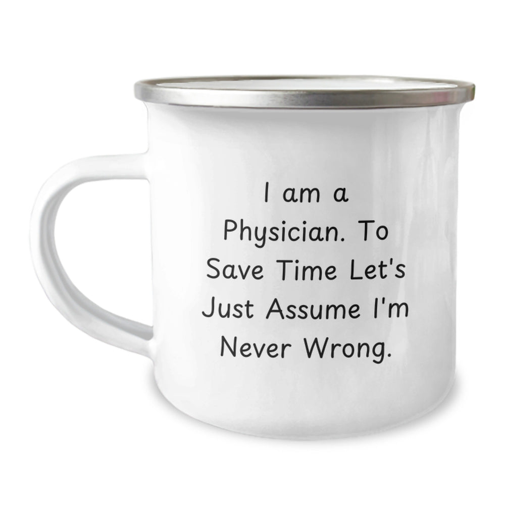 Funny Physician Christmas Unique Gifts for Men - 'I Am A Physician. To Save Time Let's Just Assume I'm Never Wrong.' Camping Mug - Image 1