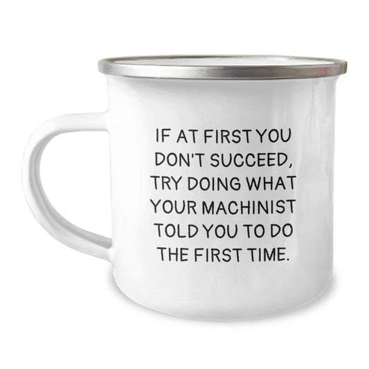 Funny Machinist Gifts from Friends to Machinist Men, Birthday Unique Gifts for Machinist Enthusiasts, Camping Mug, Inspirational Quote - Try Doing What Your Machinist Told You To Do The First Time - Image 1