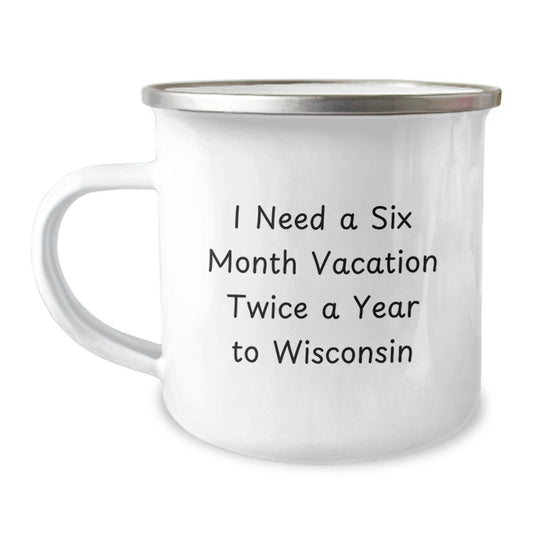 Wisconsin Camping Mug - 'I Need A Six Month Vacation Twice A Year To Wisconsin' Funny Gift for Dad on Father's Day from Family. - Image 1