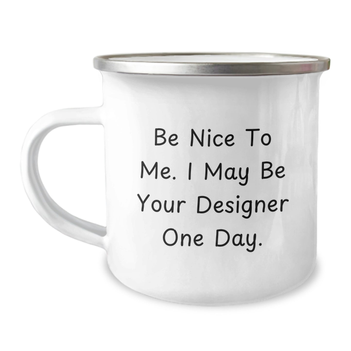 Funny Designer Gifts from Men - Unique Camping Mug for Dad on Father's Day - Be 'Nice to Me, I May Be Your Designer One Day' - Image 1