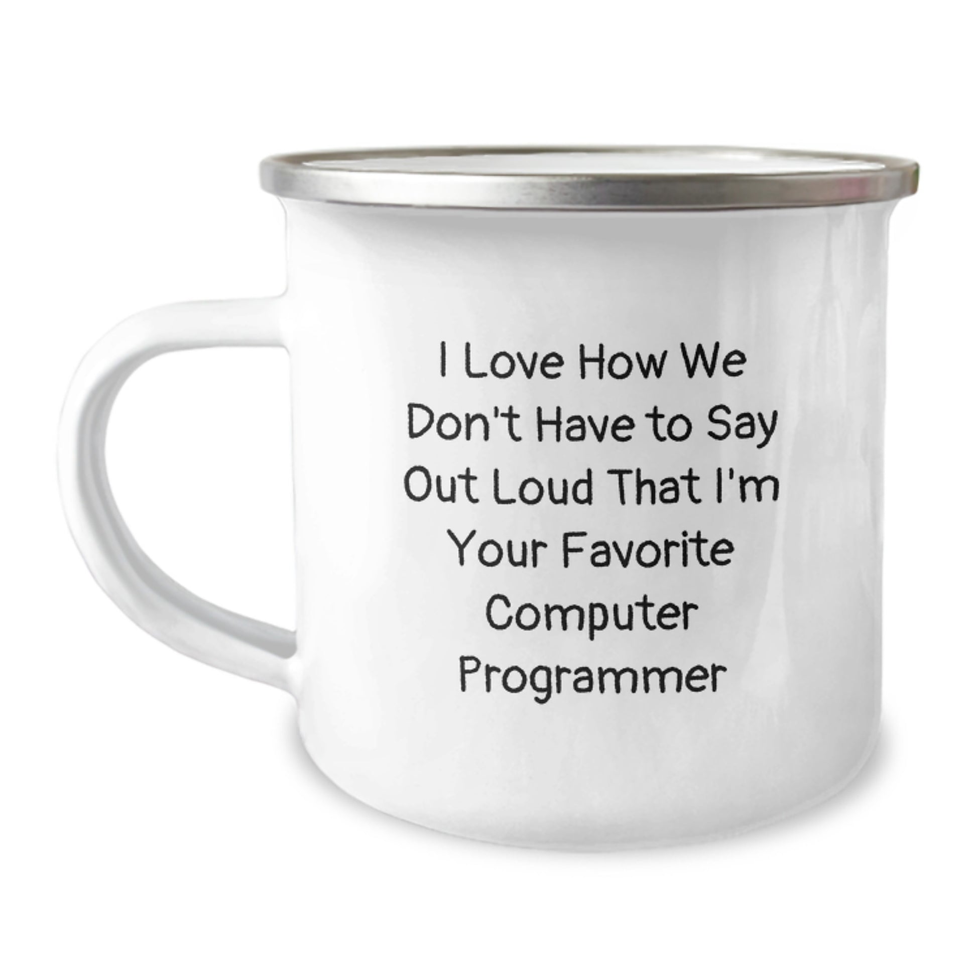 Funny Computer Programmer Birthday Unique Gifts from Friends, Camping Mug for Computer Programmer, I Love How We Don't Have To Say Out Loud That I'm Your Favorite Computer Programmer - Image 1