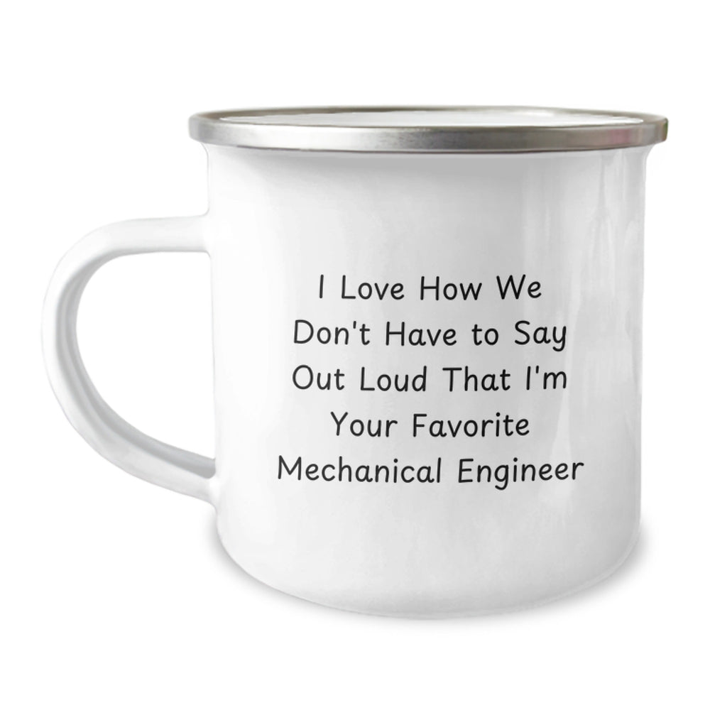 Funny Mechanical Engineer Gifts for Him, Camping Mug for Friends, Unique Christmas Unique Ideas from Men, I Love How We Don't Have To Say Out Loud That I'm Your Favorite Mechanical Engineer - Image 1