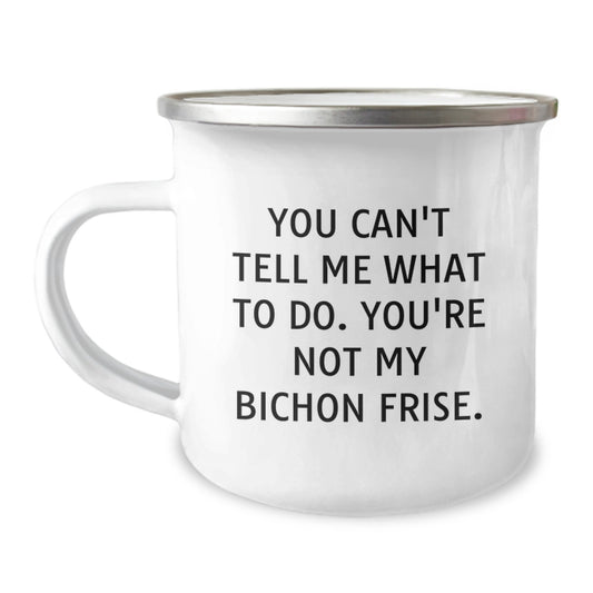 Bichon Frise Dog Lovers Funny Gift, Camping Mug for Birthday, 'You Can't Tell Me What To Do. You're Not My Bichon Frise.' from Friends, Gifts for Men, Women, Family - Image 1