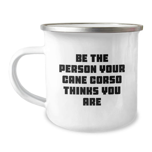 Funny Cane Corso Dog Gifts for Him, Inspirational Quote - Be The Person Your Cane Corso Thinks You Are, Enamel Camping Mug Birthday Unique Gifts - Image 1