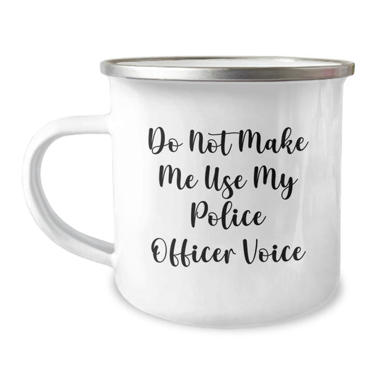 Police Officer Camping Mug, Funny Quote Gifts from Friends for Graduation, 12 oz Stainless Steel with Enamel Finish, 'Do Not Make Me Use My Police Officer Voice' - Image 1