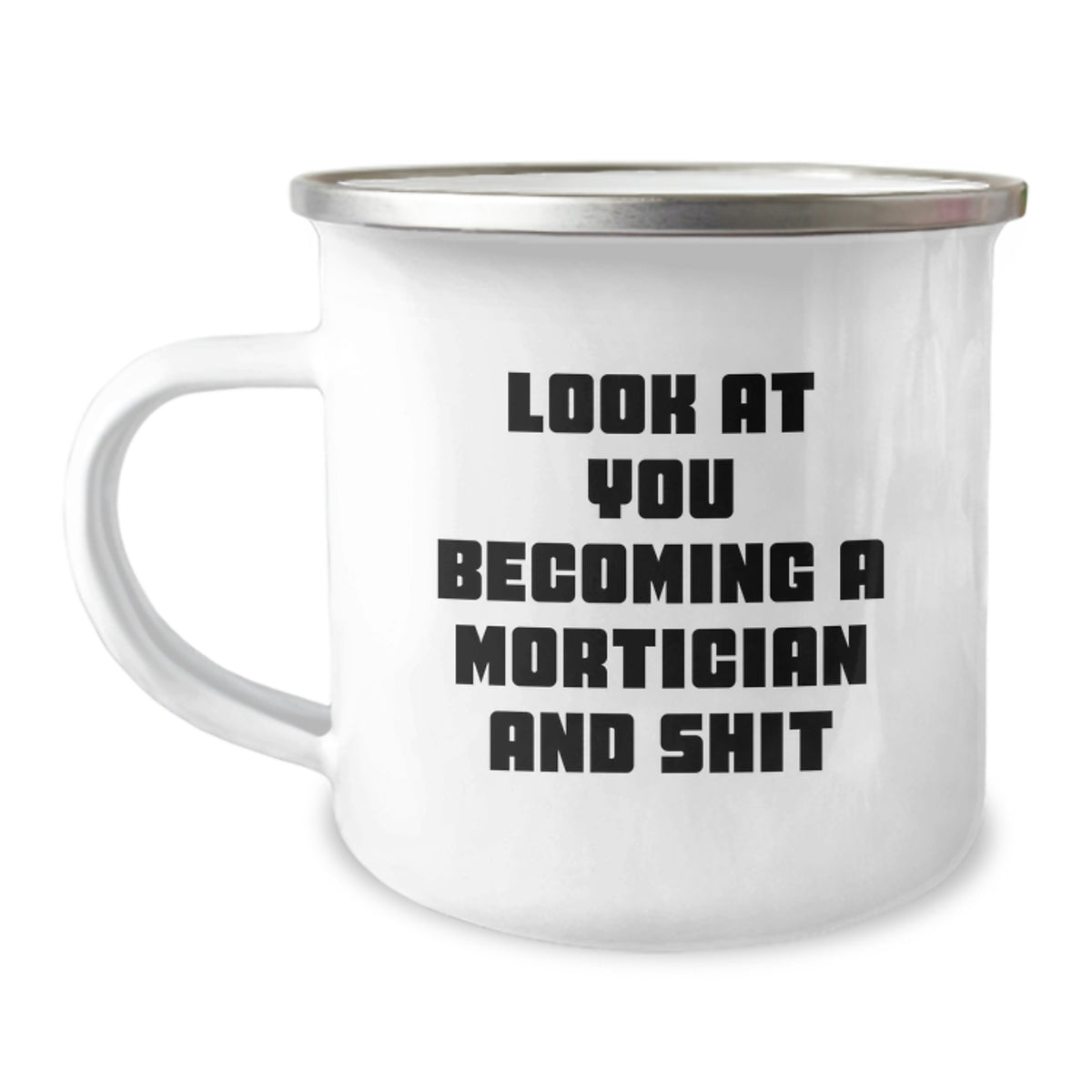 Mortician Funny Quote Camping Mug, Gifts from Friends for Mortician Graduation, Look At You Becoming A Mortician And Shit, 12 oz Stainless Steel with Enamel Finish - Image 1