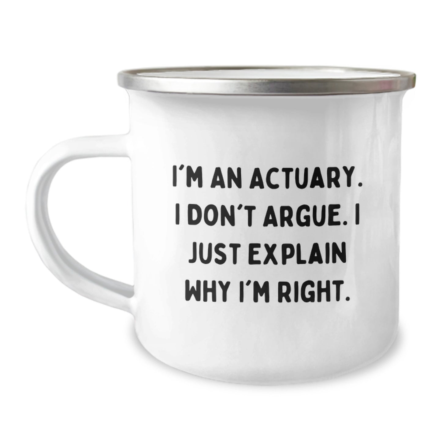 Actuary Humor Gifts from Friends for Graduation, Funny Camping Mug I'm An Actuary. I Don't Argue. I Just Explain Why I'm Right, 12 oz Stainless Steel Enamel Finish - Image 1