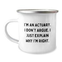 Load image into Gallery viewer, Actuary Humor Gifts from Friends for Graduation, Funny Camping Mug I&#39;m An Actuary. I Don&#39;t Argue. I Just Explain Why I&#39;m Right, 12 oz Stainless Steel Enamel Finish - Image 1
