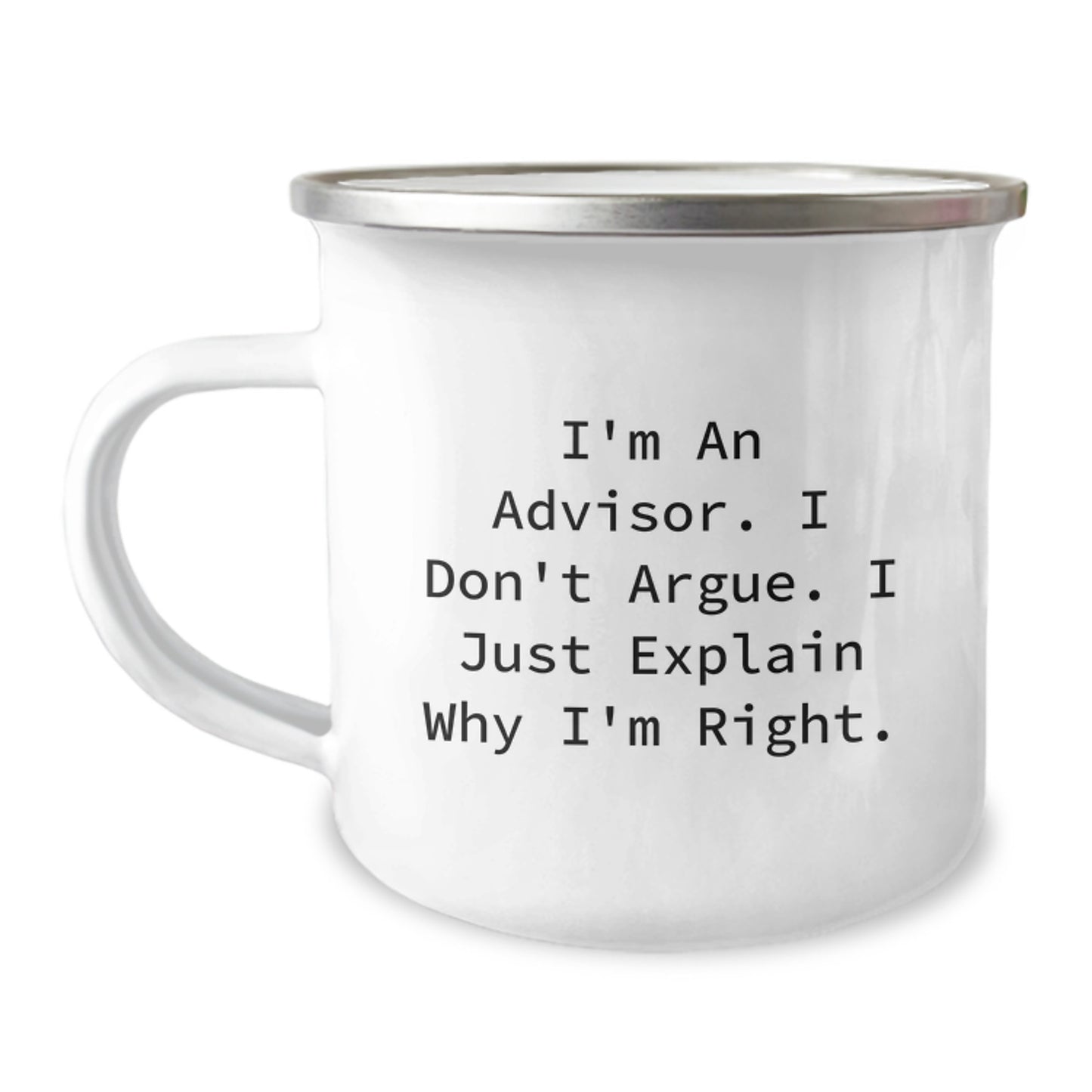 Funny Advisor Gifts from Friends for Graduation Unique Gifts - Camping Mug with Quote 'I'm An Advisor. I Don't Argue. I Just Explain Why I'm Right.' - Image 1