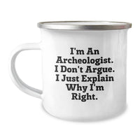 Load image into Gallery viewer, Funny Archeologist Gifts from Family to Men - I&#39;m An Archeologist. I Don&#39;t Argue. I Just Explain Why I&#39;m Right. Camping Mug for Graduation - Image 1
