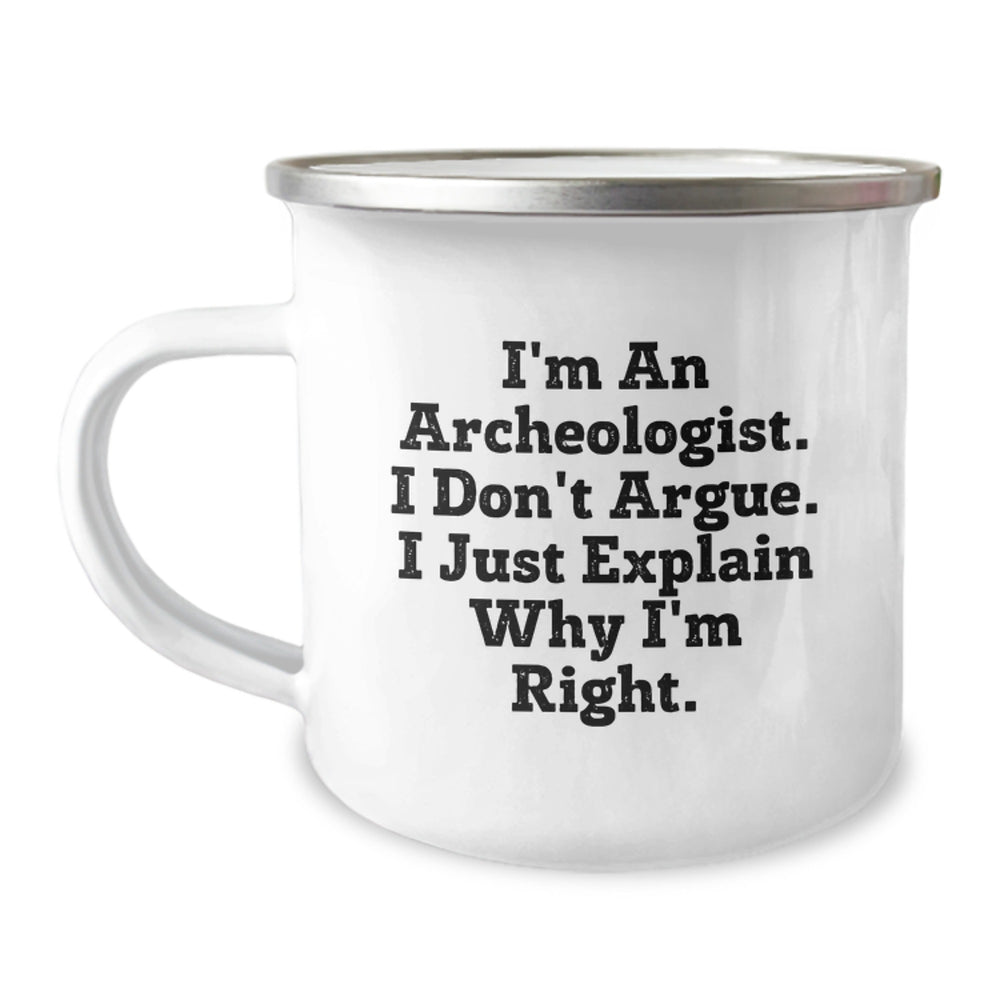 Funny Archeologist Gifts from Family to Men - I'm An Archeologist. I Don't Argue. I Just Explain Why I'm Right. Camping Mug for Graduation - Image 1