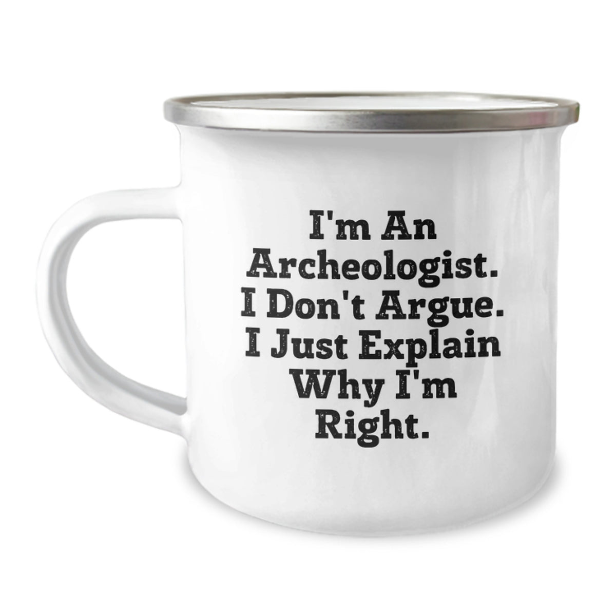 Funny Archeologist Gifts from Family to Men - I'm An Archeologist. I Don't Argue. I Just Explain Why I'm Right. Camping Mug for Graduation - Image 1