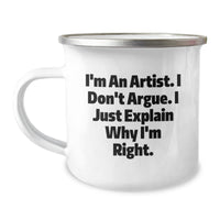 Load image into Gallery viewer, Funny Artist Gifts for Men Friends from Family - I&#39;m An Artist. I Don&#39;t Argue. I Just Explain Why I&#39;m Right. Camping Mug for Graduation - Image 1

