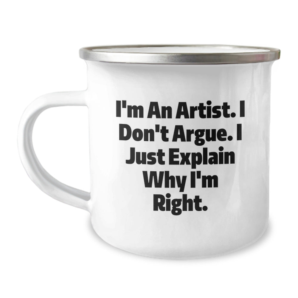 Funny Artist Gifts for Men Friends from Family - I'm An Artist. I Don't Argue. I Just Explain Why I'm Right. Camping Mug for Graduation - Image 1