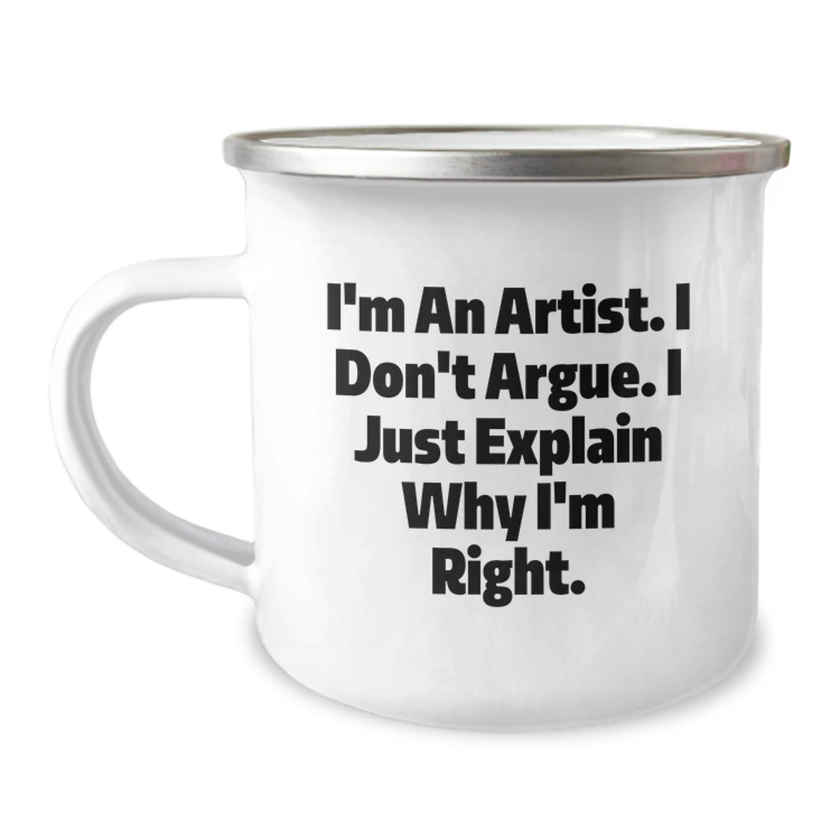Funny Artist Gifts for Men Friends from Family - I'm An Artist. I Don't Argue. I Just Explain Why I'm Right. Camping Mug for Graduation - Image 1