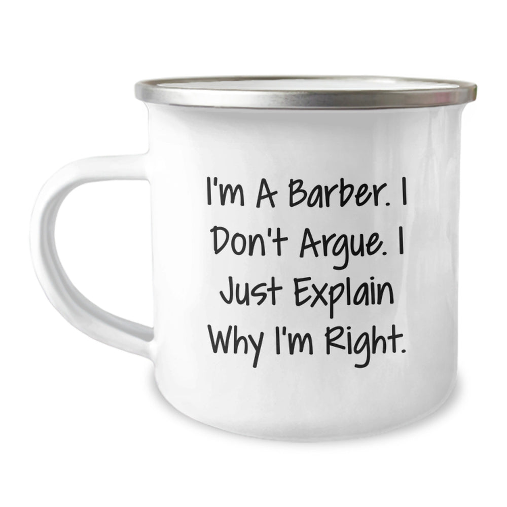 Funny Barber Gifts for Friends, Family, or Coworkers - I'm A Barber. I Don't Argue. I Just Explain Why I'm Right. Camping Mug for Graduation Unique Gifts from Men to Barber - Image 1
