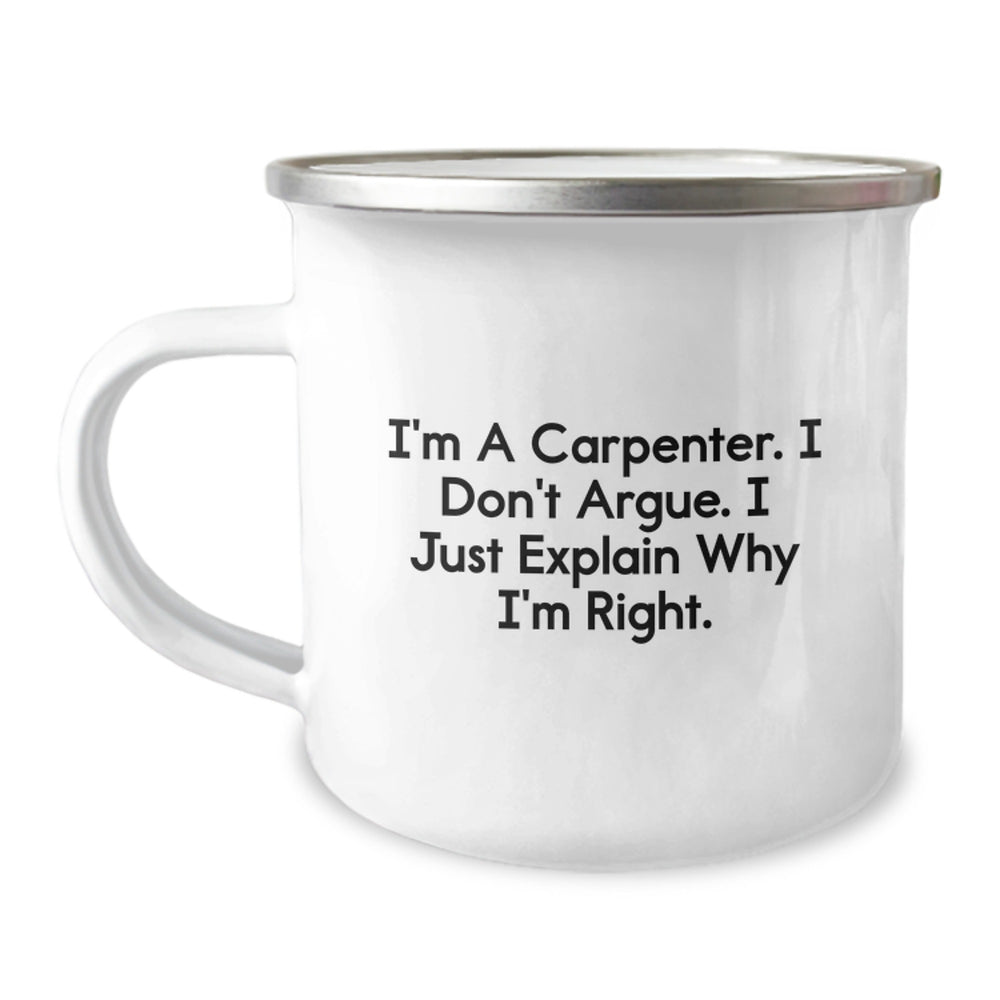 Funny Carpenter Gifts for Graduation - I'm A Carpenter. I Don't Argue. I Just Explain Why I'm Right. - Camping Mug Gifts from Friends to Family - Image 1