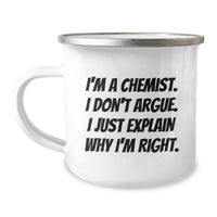 Load image into Gallery viewer, Funny Chemist Gifts, I&#39;m A Chemist. I Don&#39;t Argue. I Just Explain Why I&#39;m Right., Graduation Unique Gifts from Family to Chemist Friends, Camping Mug - Image 1
