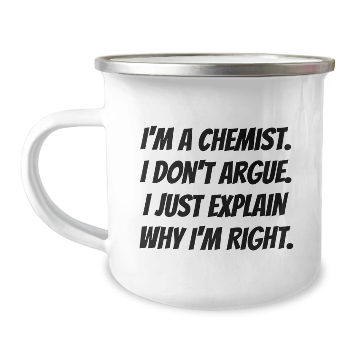 Funny Chemist Gifts, I'm A Chemist. I Don't Argue. I Just Explain Why I'm Right., Graduation Unique Gifts from Family to Chemist Friends, Camping Mug - Image 1