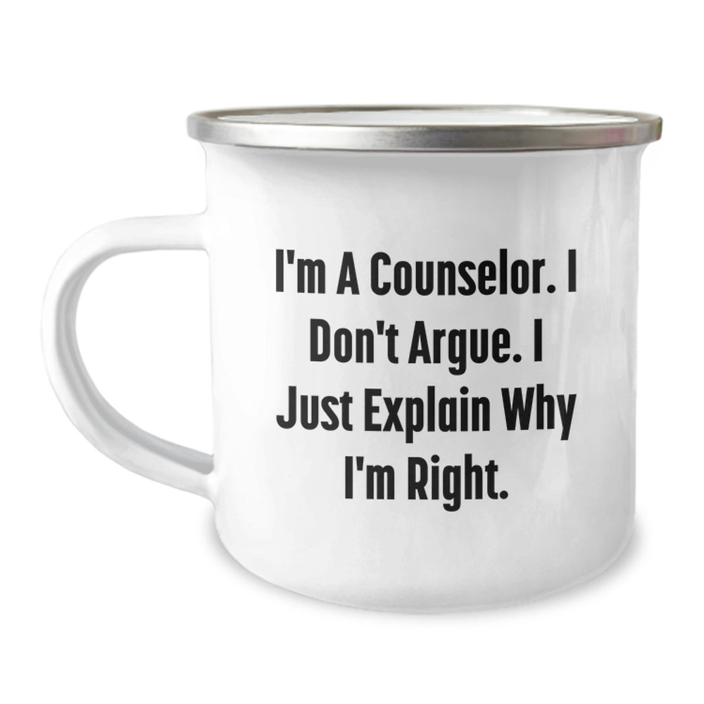 Funny Counselor Gifts, I'm A Counselor. I Don't Argue. I Just Explain Why I'm Right. - 12 oz Camping Mug for Counselors, Perfect Graduation Gift from Friends, Coworkers, Family - Image 1