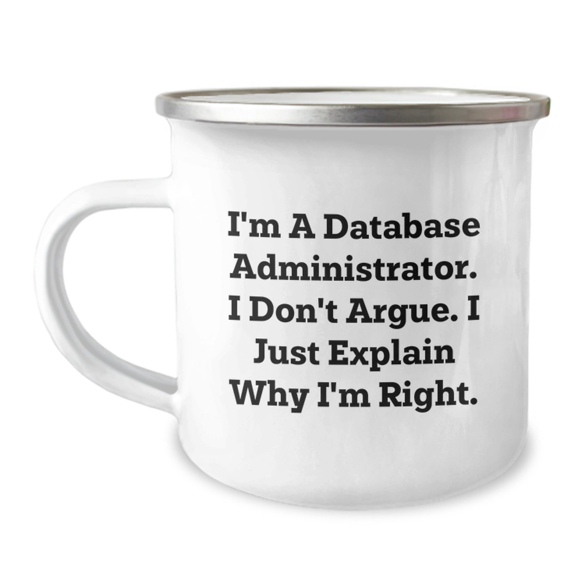 Funny Quote Database Administrator Gifts from Friends, Unique Graduation Gifts for Men, Women, Coworkers, Family - Camping Mug - 'I Don't Argue, I Just Explain Why I'm Right' - Image 1