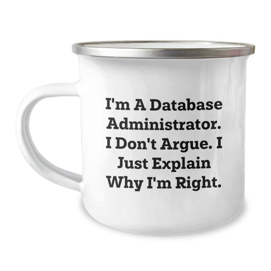 Funny Quote Database Administrator Gifts from Friends, Unique Graduation Gifts for Men, Women, Coworkers, Family - Camping Mug - 'I Don't Argue, I Just Explain Why I'm Right' - Image 1