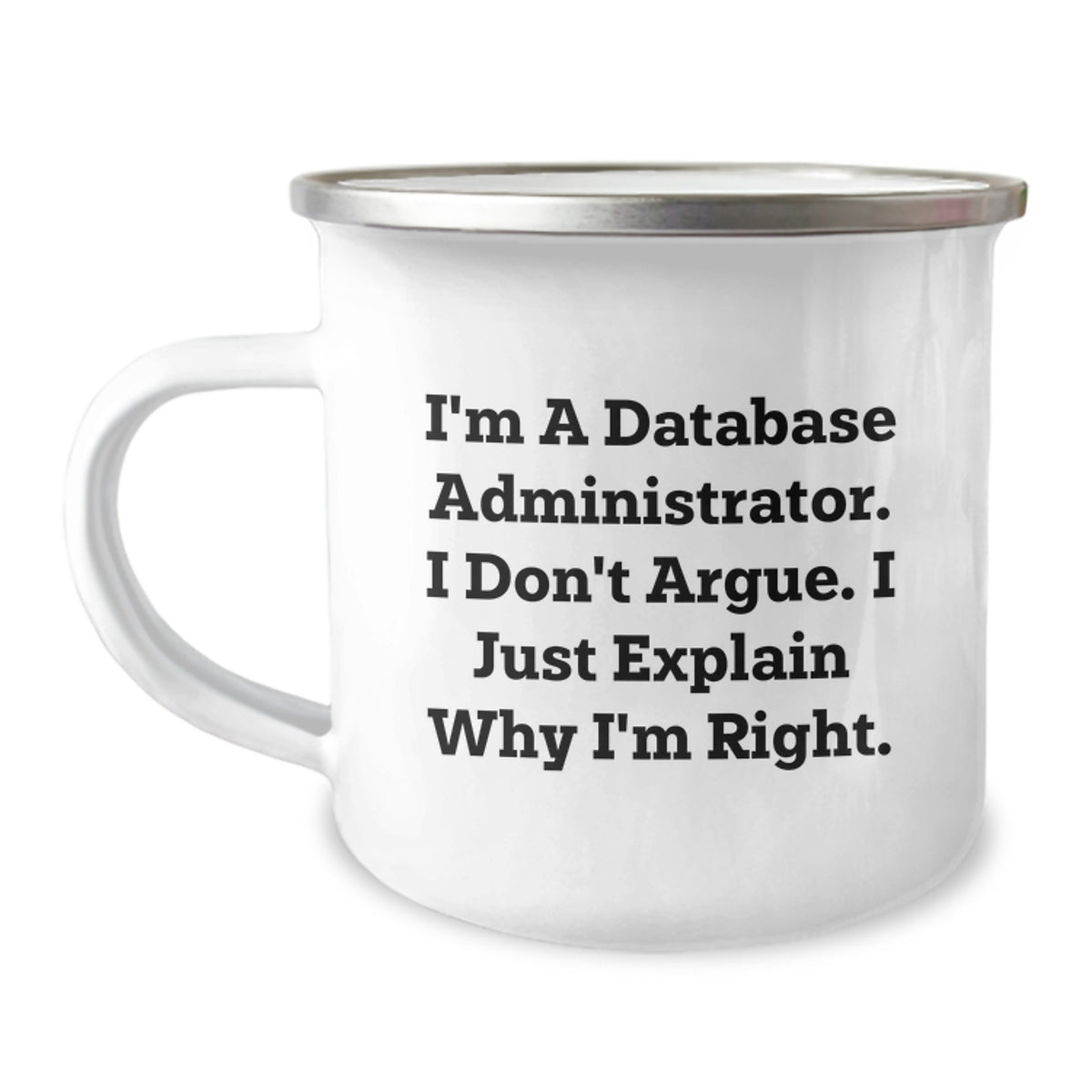 Funny Quote Database Administrator Gifts from Friends, Unique Graduation Gifts for Men, Women, Coworkers, Family - Camping Mug - 'I Don't Argue, I Just Explain Why I'm Right' - Image 1