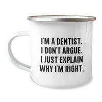 Load image into Gallery viewer, Funny Dentist Gifts for Men, Women, Friends, Coworkers, Family - I&#39;m A Dentist. I Don&#39;t Argue. I Just Explain Why I&#39;m Right. - 12 oz Stainless Steel Camping Mug for Graduation Unique Gifts - Image 1
