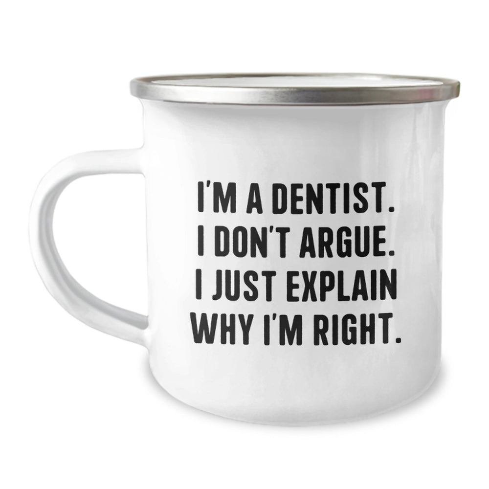 Funny Dentist Gifts for Men, Women, Friends, Coworkers, Family - I'm A Dentist. I Don't Argue. I Just Explain Why I'm Right. - 12 oz Stainless Steel Camping Mug for Graduation Unique Gifts - Image 1