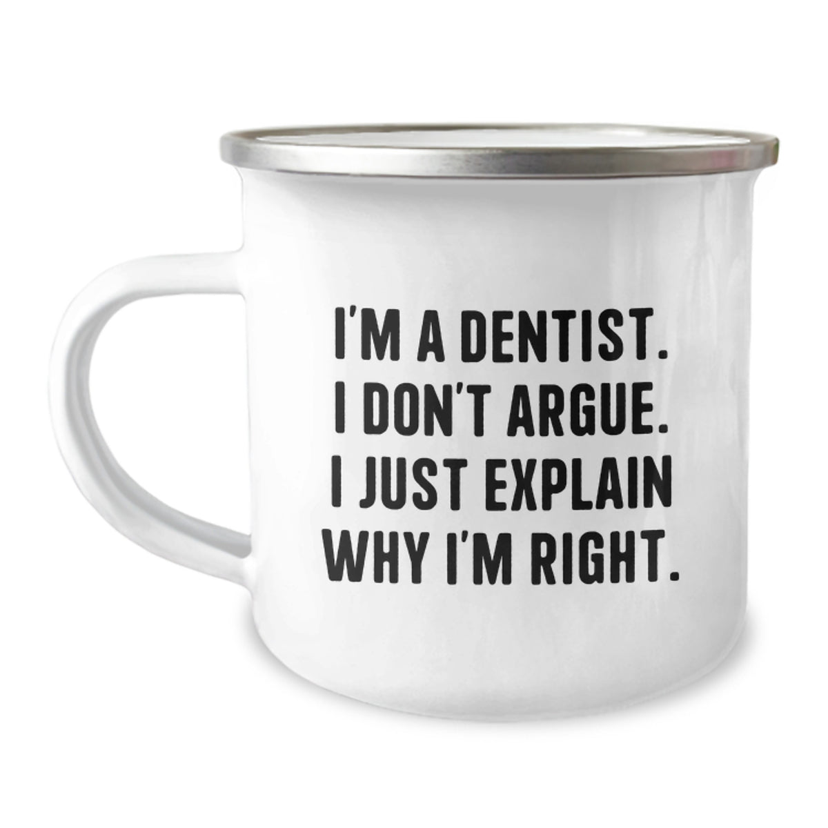 Funny Dentist Gifts for Men, Women, Friends, Coworkers, Family - I'm A Dentist. I Don't Argue. I Just Explain Why I'm Right. - 12 oz Stainless Steel Camping Mug for Graduation Unique Gifts - Image 1