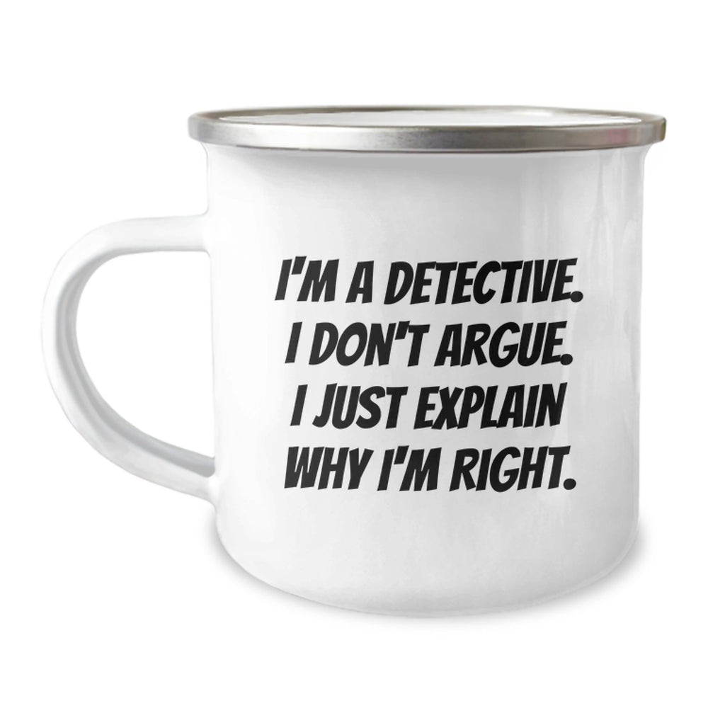 Funny Detective Gifts for Men, 'I'm A Detective. I Don't Argue. I Just Explain Why I'm Right.' Camping Mug for Graduation, Gifts from Friends or Family - Image 1