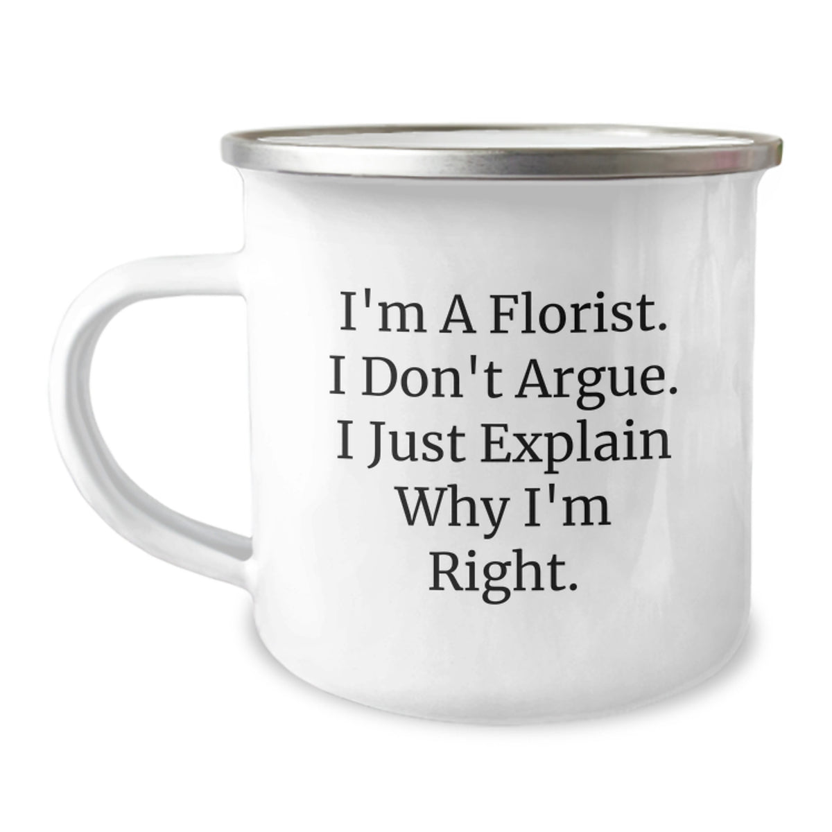 Florist Funny Camping Mug Gifts from Friends for Graduation, 'I'm A Florist. I Don't Argue. I Just Explain Why I'm Right.' - Image 1