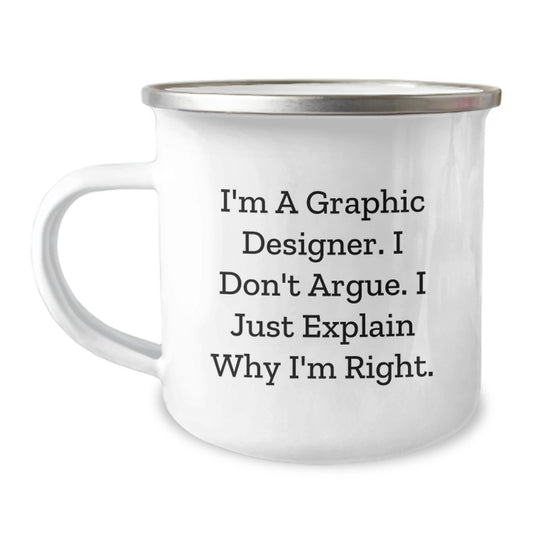 Funny Graphic Designer Gifts from Friends to Family - I'm A Graphic Designer. I Don't Argue. I Just Explain Why I'm Right. - Camping Mug for Graduation - Image 1