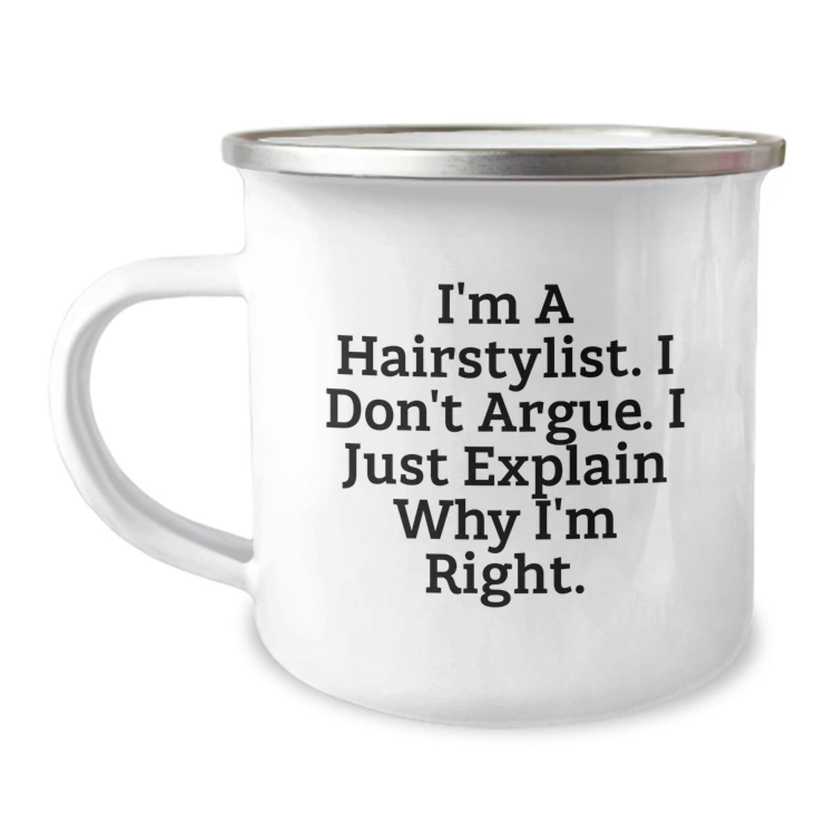 Funny Hairstylist Gifts from Friends for Graduation - Camping Mug with I'm A Hairstylist. I Don't Argue. I Just Explain Why I'm Right. Quote, 12 oz Stainless Steel with Enamel Finish - Image 1