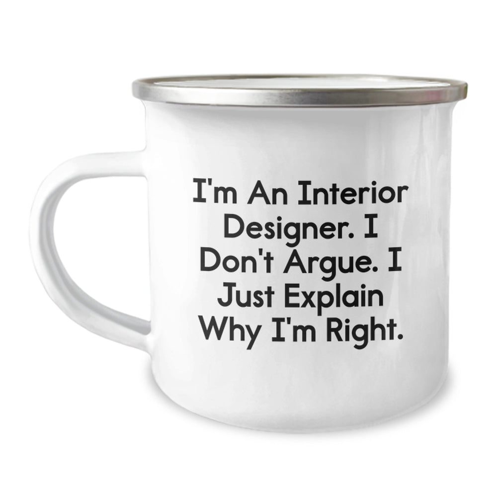 Gifts from Interior Designers to their Friends, Women, Coworkers, Family - Funny Interior Designer Camping Mug for Graduation, 'I'm An Interior Designer. I Don't Argue. I Just Explain Why I'm Right.' - Image 1