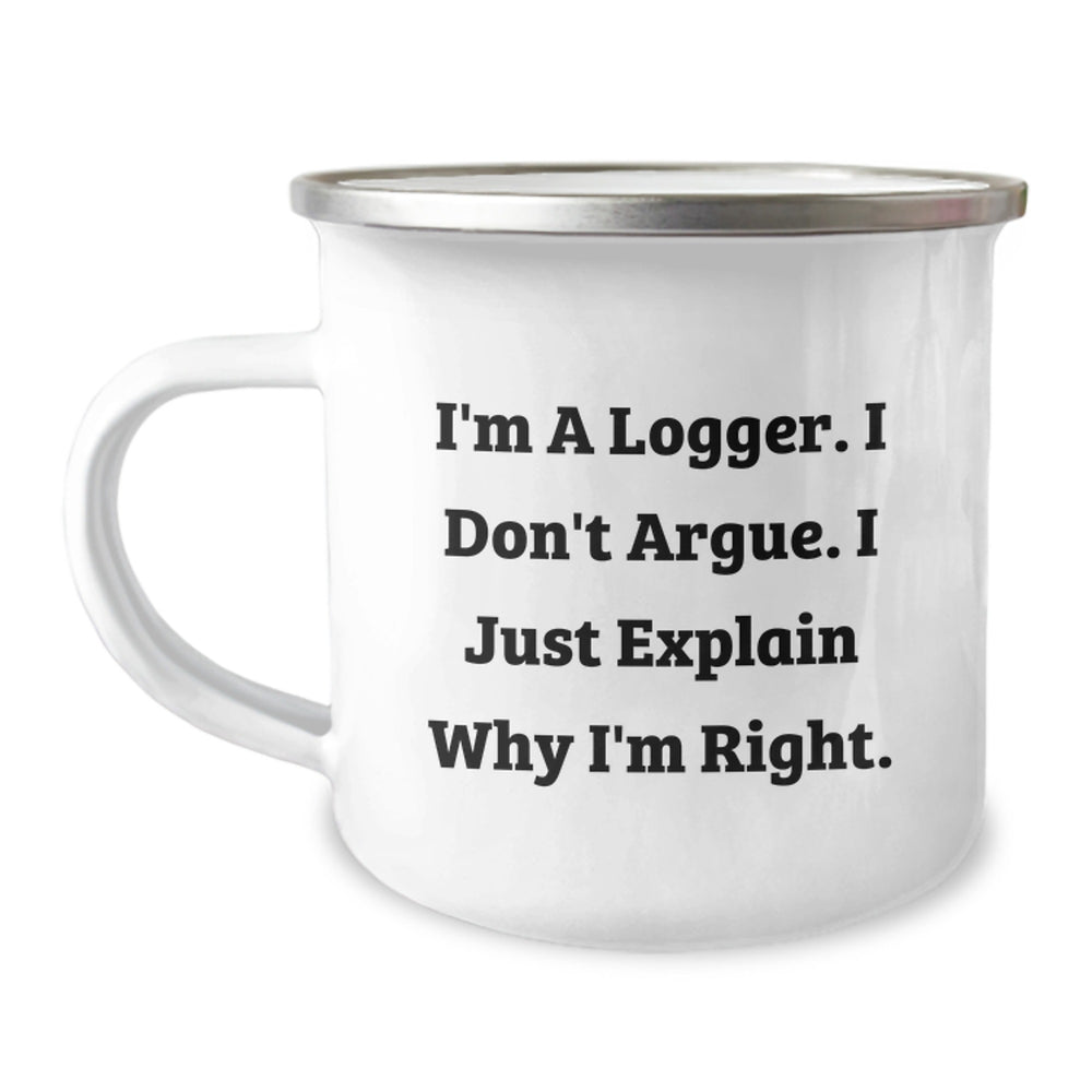 Funny Logger Gifts from Men, Unique Camping Mug for Logger's Graduation, Quotes, 'I'm A Logger. I Don't Argue. I Just Explain Why I'm Right.' - Image 1