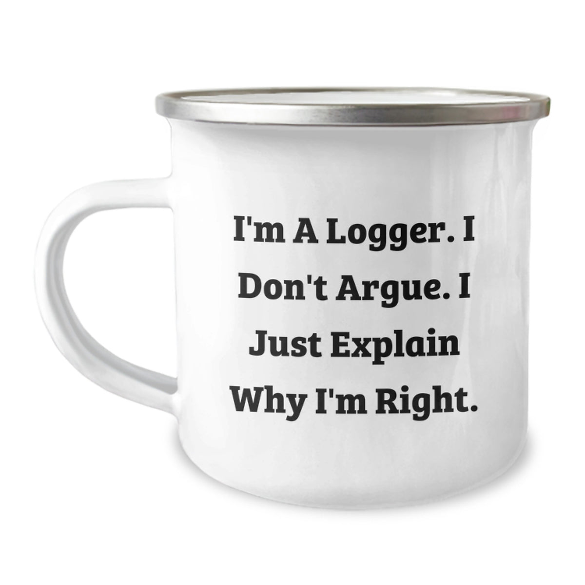 Funny Logger Gifts from Men, Unique Camping Mug for Logger's Graduation, Quotes, 'I'm A Logger. I Don't Argue. I Just Explain Why I'm Right.' - Image 1