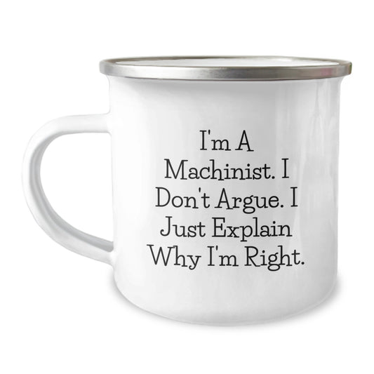 Funny Machinist Gifts - I'm A Machinist. I Don't Argue. I Just Explain Why I'm Right. - Camping Mug for Graduation - Image 1