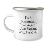 Load image into Gallery viewer, Funny Machinist Gifts - I&#39;m A Machinist. I Don&#39;t Argue. I Just Explain Why I&#39;m Right. - Camping Mug for Graduation - Image 1
