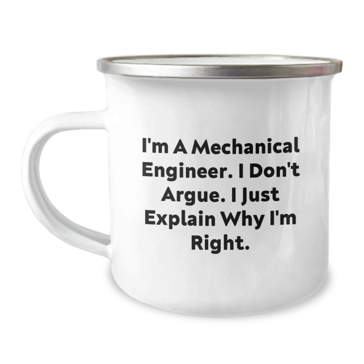 Funny Mechanical Engineer Gifts, Camping Mug for Graduation from Friends, 'I'm A Mechanical Engineer. I Don't Argue. I Just Explain Why I'm Right.' - Image 1
