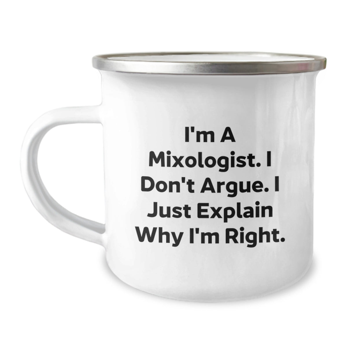 Mixologists Gifts from Friends, Camping Mug for Graduation, 'I'm A Mixologist. I Don't Argue. I Just Explain Why I'm Right.' Funny Quote, Stainless Steel with Enamel Finish, 12 oz Capacity - Image 1